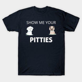 Show Me Your Pitties Funny Dog Lover Cute Gift T-Shirt